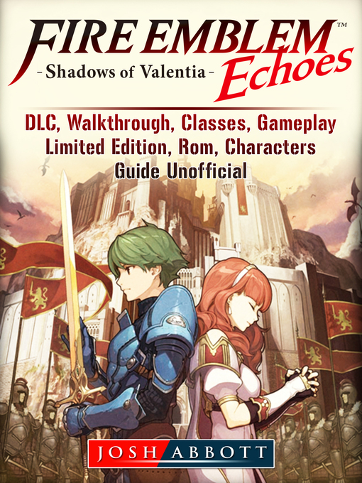 Title details for Fire Emblem Echoes Shadows of Valentia, DLC, Walkthrough, Classes, Gameplay, Limited Edition, Rom, Characters, Guide Unofficial by Josh Abbott - Wait list